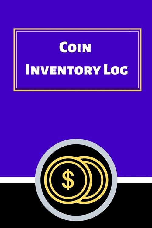 Coin Inventory Log: Collectors Coin Log Book for Cataloging Collections - 60 Pages - Coin Collection Notebook (Paperback)