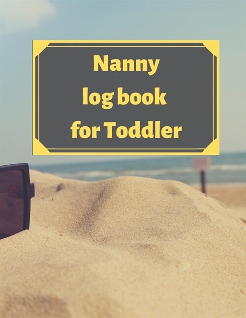 Nanny log book for Toddler: Daily Schedule Feeding Food Sleep Naps Activity Diaper Change Monitor (Paperback)