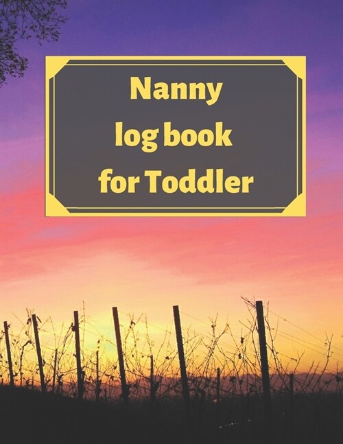 Nanny log book for Toddler: Daily Schedule Feeding Food Sleep Naps Activity Diaper Change Monitor (Paperback)