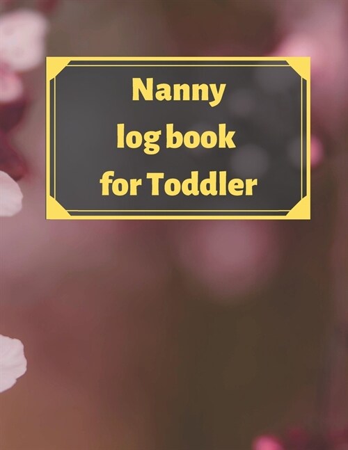 Nanny log book for Toddler: Daily Schedule Feeding Food Sleep Naps Activity Diaper Change Monitor (Paperback)