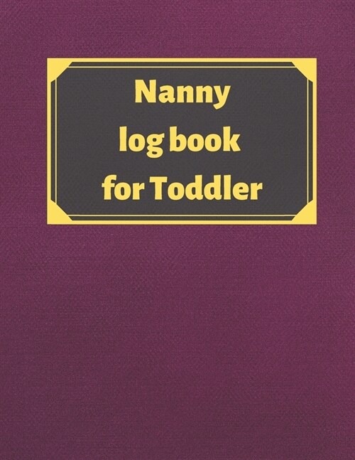 Nanny log book for Toddler: Daily Schedule Feeding Food Sleep Naps Activity Diaper Change Monitor (Paperback)