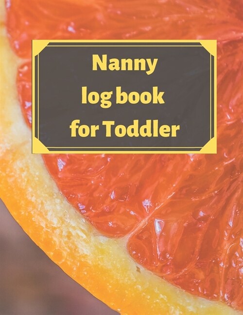 Nanny log book for Toddler: Daily Schedule Feeding Food Sleep Naps Activity Diaper Change Monitor (Paperback)