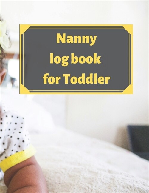 Nanny log book for Toddler: Daily Schedule Feeding Food Sleep Naps Activity Diaper Change Monitor (Paperback)