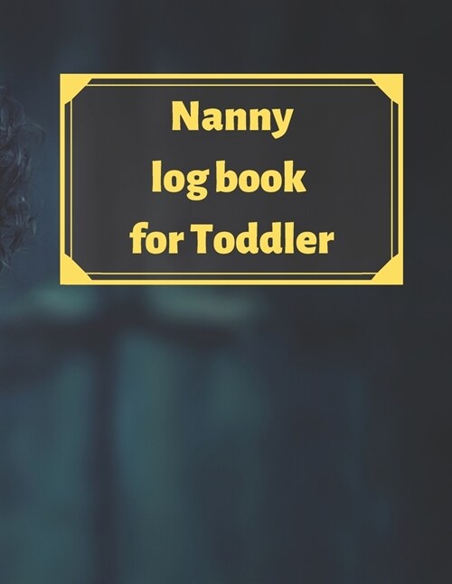 Nanny log book for Toddler: Daily Schedule Feeding Food Sleep Naps Activity Diaper Change Monitor (Paperback)