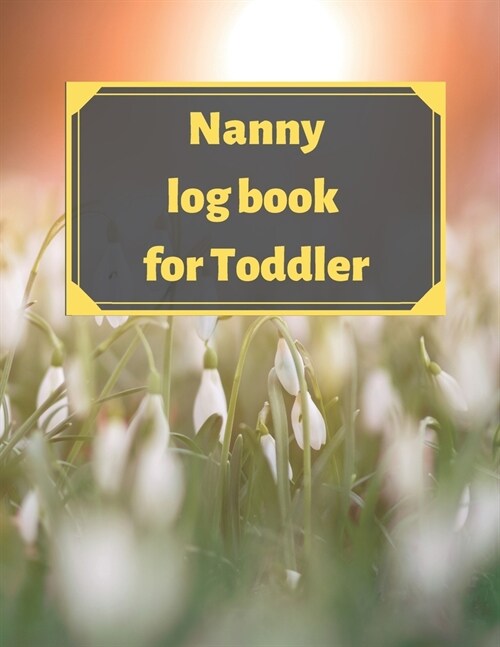 Nanny log book for Toddler: Daily Schedule Feeding Food Sleep Naps Activity Diaper Change Monitor (Paperback)