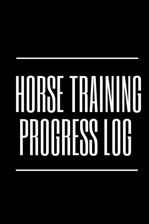 Horse Training Progress Log: Horse Training goal Journal - Horse Record Organizer & Calendar Planner - Daily & Weekly Training activity Log Manual (Paperback)