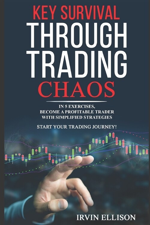 Key Survival Through Trading Chaos: In 5 Exercises, Become a Profitable Trader with Simplified Strategies. Start Your Trading Journey! (Paperback)