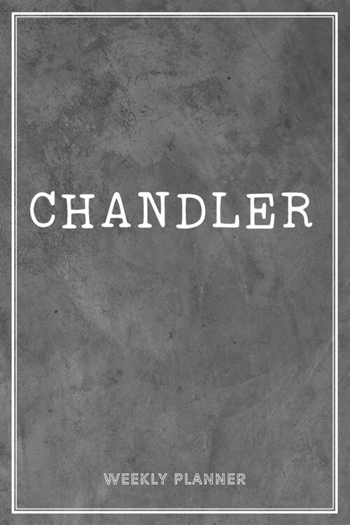 Chandler Weekly Planner: To Do List Academic Schedule Logbook Appointment Notes Custom Personal Name School Supplies Time Management Grey Loft (Paperback)