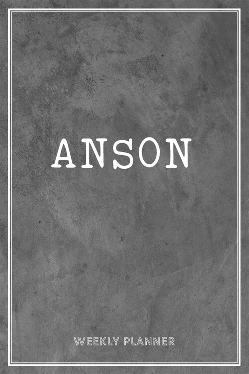 Anson Weekly Planner: To Do List Academic Schedule Logbook Appointment Notes Custom Personal Name School Supplies Time Management Grey Loft (Paperback)