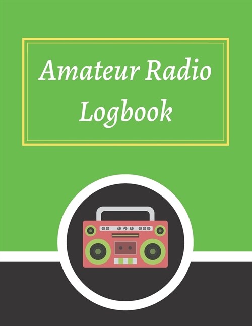 Amateur Radio Logbook: Amateur Ham Radio Station Log Book; HAM Radio Log Book; Logbook for Ham Radio Operators; Ham Radio Contact Keeper; Ham (Paperback)