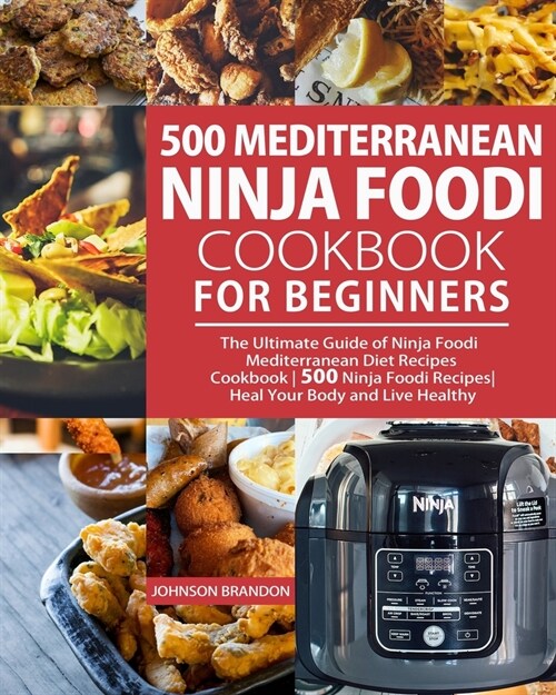 500 Mediterranean Ninja Foodi Cookbook for Beginners: The Ultimate Guide of Ninja Foodi Mediterranean Diet Recipes Cookbook 500 Ninja Foodi Recipes He (Paperback)