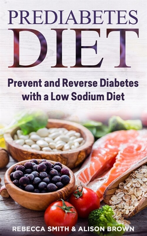 Prediabetes Diet: 2 Books in 1. Prevent and Reverse Diabetes with a Low Sodium Diet (Paperback)