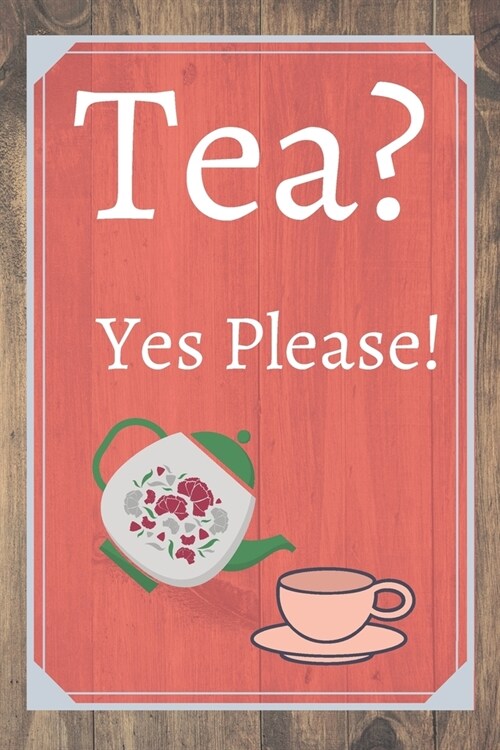 Tea? Yes Please!: Keep track of your favorite loose leaf teas (Paperback)