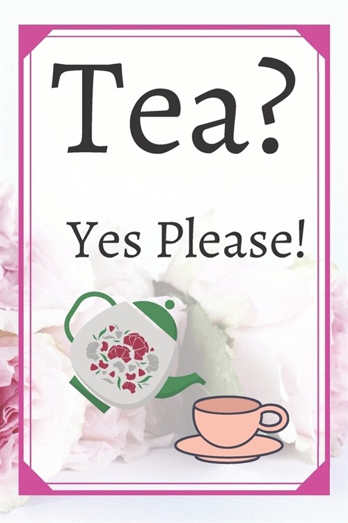 Tea? Yes Please!: Keep track of your favorite loose leaf teas (Paperback)