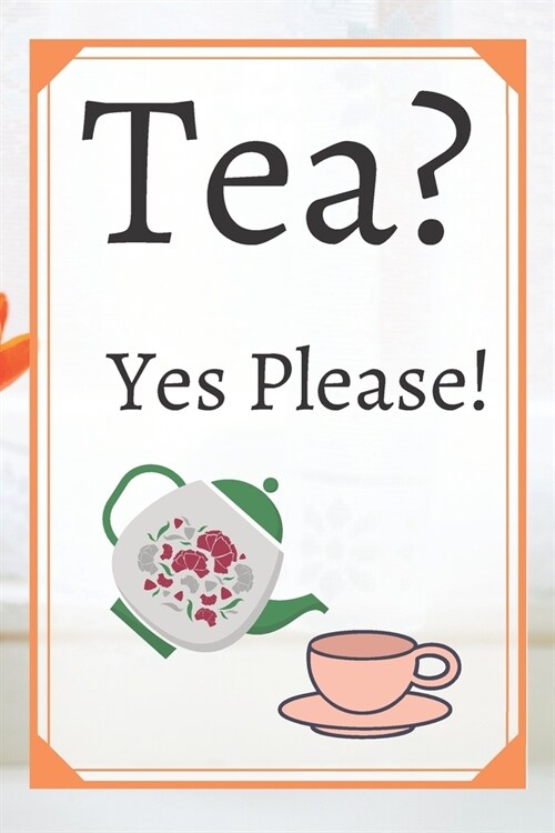 Tea? Yes Please!: Keep track of your favorite loose leaf teas (Paperback)