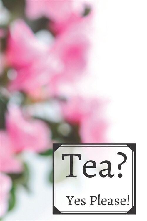 Tea? Yes Please!: Keep track of your favorite loose leaf teas (Paperback)