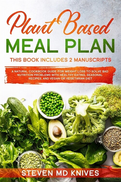 Plant Based Meal Plan: This Book Includes 2 Manuscripts. A Natural Cookbook Guide for Weight Loss to Solve Bad Nutrition Problems with Health (Paperback)