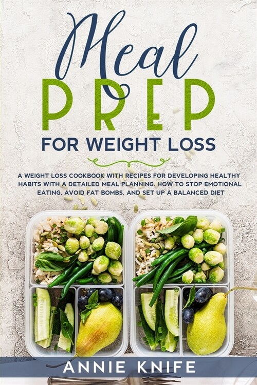 Meal Prep for Weight Loss: A Weight Loss Cookbook with Recipes for Developing Healthy Habits with a Detailed Meal Planning. How to Stop Emotional (Paperback)