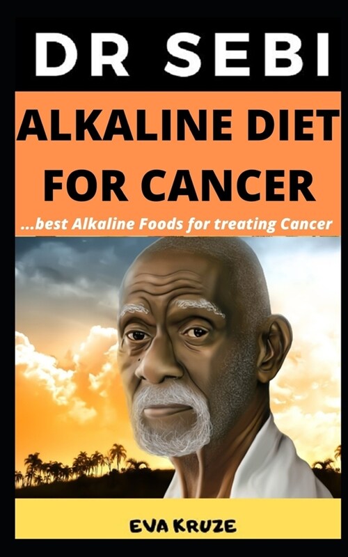 Dr Sebi Alkaline Diet for Cancer: Best Alkaline Foods For Cancer: ...Dr Sebi Approved Alkaline Diet For Cancer (Paperback)