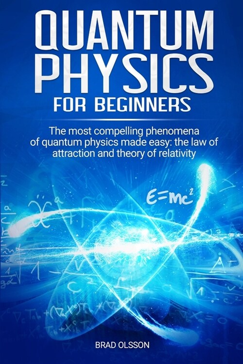 Quantum physics for beginners: The most compelling phenomena of quantum physics made easy: the law of attraction and the theory of relativity (Paperback)