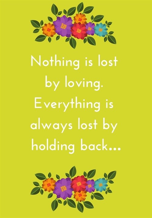 Nothing Is Lost by Loving. Everything Is Always Lost by Holding Back: DOT MATRIX JOURNAL/ Notebook. Original appreciation gift for married couples to (Paperback)