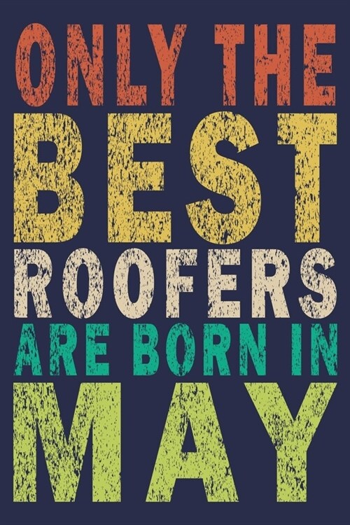 Only The Best Roofers Are Born In May: Funny Vintage Roofer Gifts Monthly Planner (Paperback)