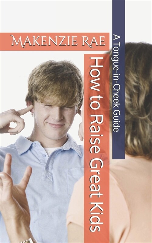 How to Raise Great Kids: A Tongue-in-Cheek Guide (Paperback)