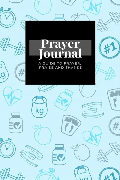 My Prayer Journal: A Guide To Prayer, Praise and Thanks: Fitness Accessories design, Prayer Journal Gift, 6x9, Soft Cover, Matte Finish (Paperback)