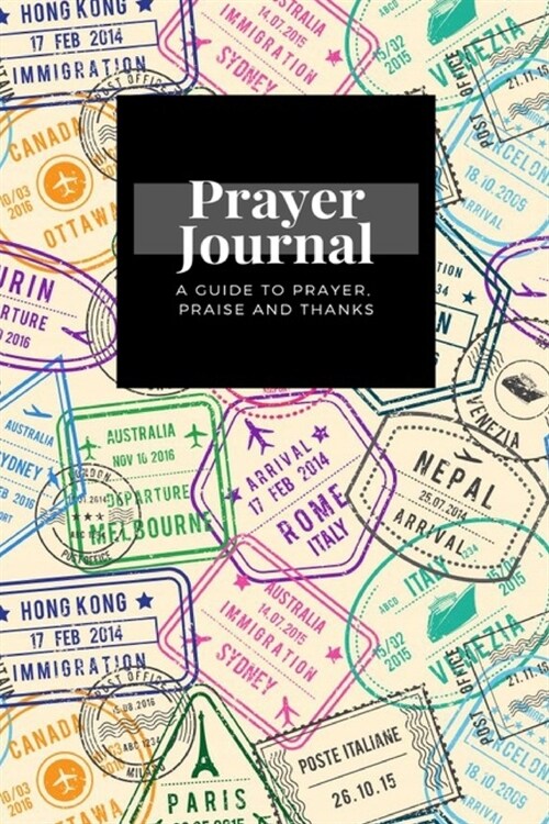 My Prayer Journal: A Guide To Prayer, Praise and Thanks: Stamps Visa Different Documents Travel design, Prayer Journal Gift, 6x9, Soft Co (Paperback)