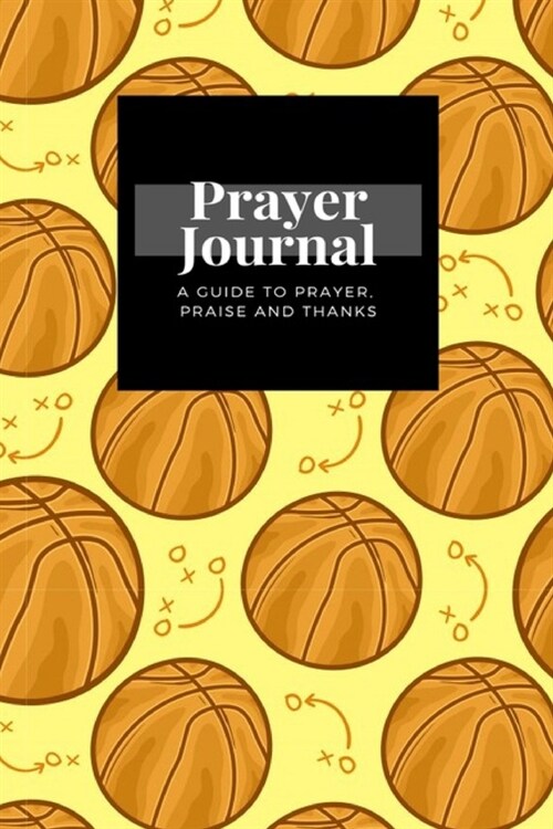 My Prayer Journal: A Guide To Prayer, Praise and Thanks: Basketball design, Prayer Journal Gift, 6x9, Soft Cover, Matte Finish (Paperback)