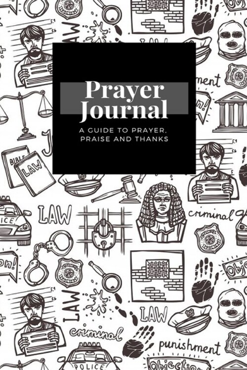 My Prayer Journal: A Guide To Prayer, Praise and Thanks: Law Justice Punishment design, Prayer Journal Gift, 6x9, Soft Cover, Matte Finis (Paperback)