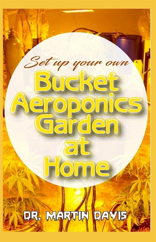 Set Up your own Bucket Aeroponics Garden at Home: A Simple DIY guide for setting up a bucket aeroponics system (Paperback)