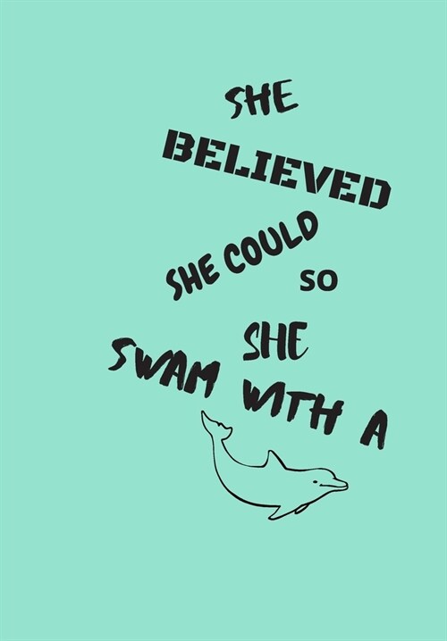 She Believed She Could So She Swam with a Dolphin: Front Cover Quotation Journal for Men & Women Who Want to Be Inspired Every Day, to Note Down All Y (Paperback)