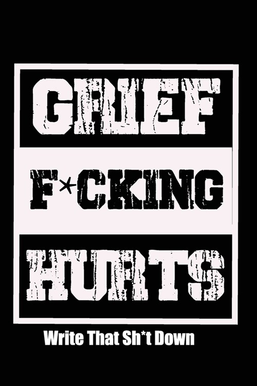 Grief F*cking Hurts Write That Sh*t Down Grieving The Loss: Lined 6 x 9 in 120 pages Matte finish (Paperback)