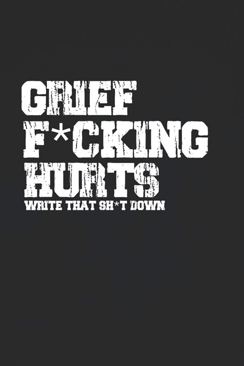 Grief F*cking Hurts Write That Sh*t Down Grieving The Loss: Lined 6 x 9 in 120 pages Matte finish (Paperback)