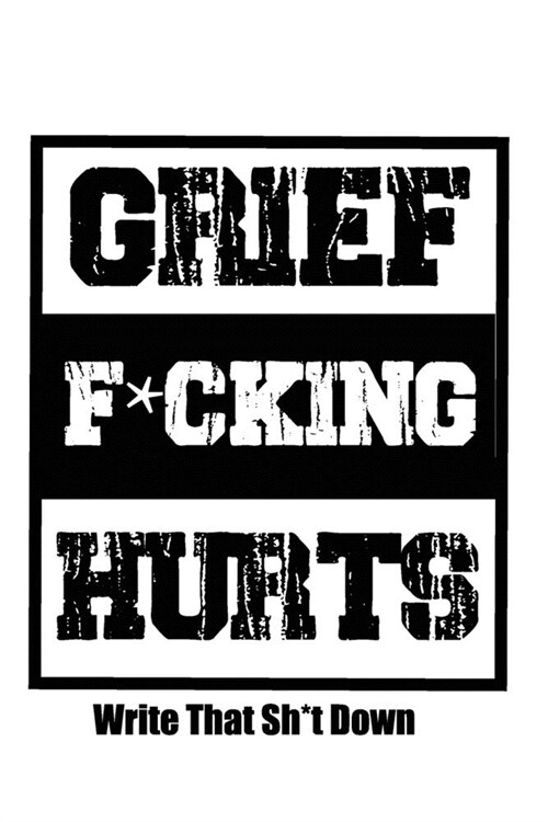 Grief F*cking Hurts Write That Sh*t Down Grieving The Loss: Lined 6 x 9 in 120 pages Matte finish (Paperback)