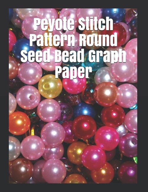 Peyote Stitch Pattern Round Seed Bead Graph Paper: This is a Beading Graph Paper for designing your own unique bead patterns 120 pages (Paperback)