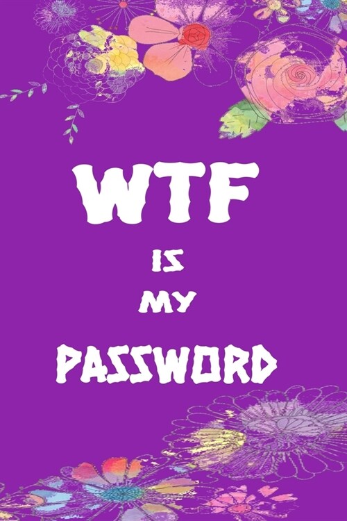 WTF Is My Password: Internet Password logbook, Organizer, Log Book & Notebook for Passwords and Shit/ alphabetical Password Book Log Book (Paperback)