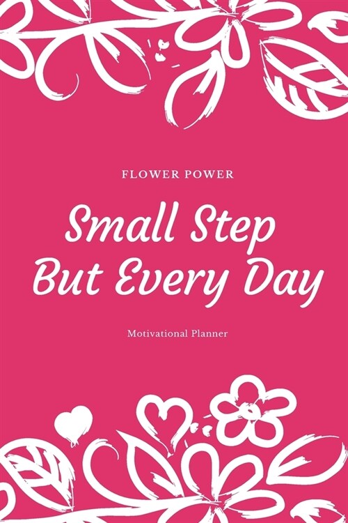 Flower Power Small Step But Every Day Motivational Planner: Long- And Short-Term Planner w/Motivational Quotes For 53 Weeks. Yearly, Weekly Planner Fo (Paperback)