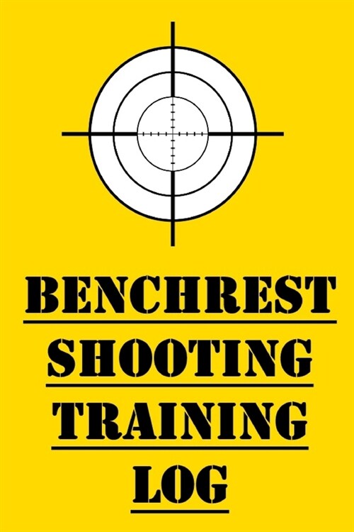 Benchrest Shooting Training Log: Track your Firearm Shooting Progress! (Paperback)