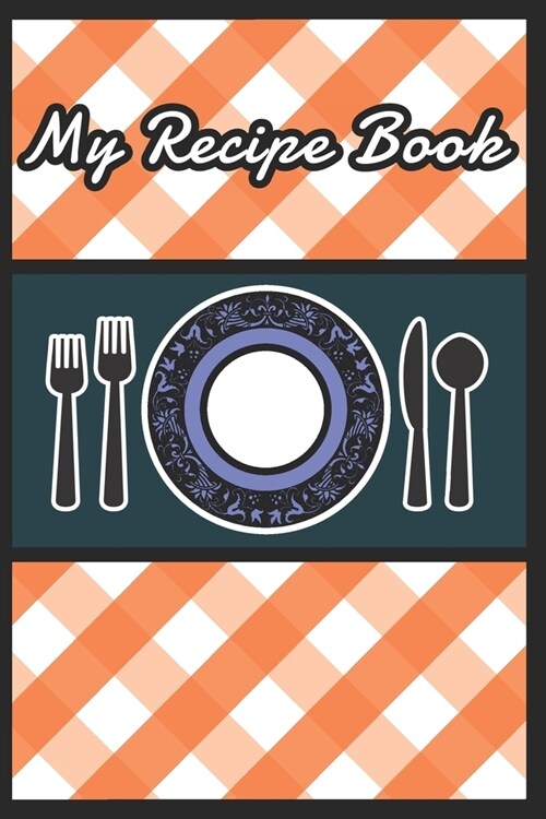 My Recipe Book To Write in - Recipe Book Journal For Personalized Recipes - Make My Own Cookbook (Paperback)