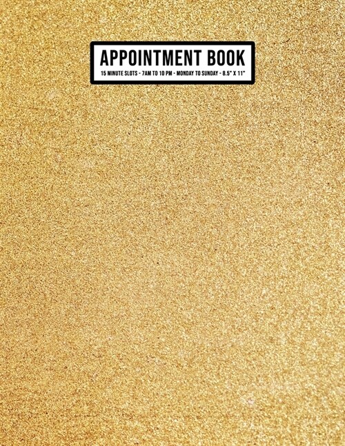 Gold Appointment Book: Undated Hourly Appointment Book - Weekly 7AM - 10PM with 15 Minute Intervals - Large 8.5 x 11 (Paperback)