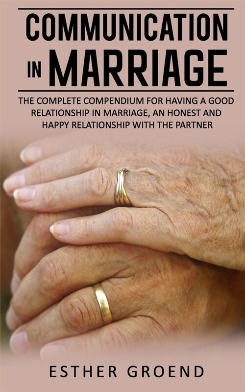 Communication in Marriage: The Complete Compendium for Having a Good Relationship in Marriage, an Honest and Happy Relationship with the Partner (Paperback)