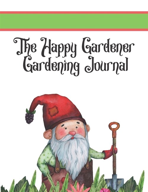 The Happy Gardener Gardening Journal: Log Your Expenses, Sketch Out Your Garden Layout, Track Your Seeds, Record Your Seasonal Planting Schedule, Inve (Paperback)