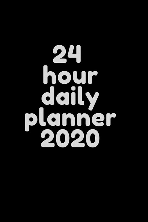 24 hour daily planner 2020: Jan 1, 2020 to Dec 31, 2020: Daily, Weekly & Monthly Planner + Calendar Views - keep track of your life 7 days a week (Paperback)