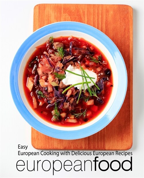 European Food: Easy European Cooking with Delicious European Recipes (2nd Edition) (Paperback)