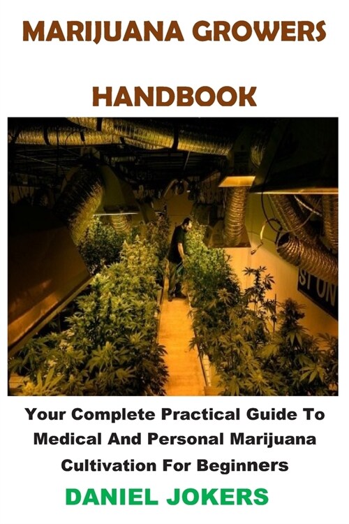 Marijuana Growers Handbook: Your Complete Practical Guide To Medical And Personal Marijuana Cultivation For Beginners (Paperback)