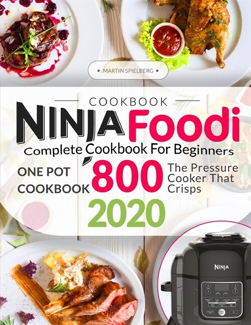 Ninja Foodi Cookbook: Complete Cookbook For Beginners 800 - One Pot Cookbook - The Pressure Cooker That Crisps (Paperback)