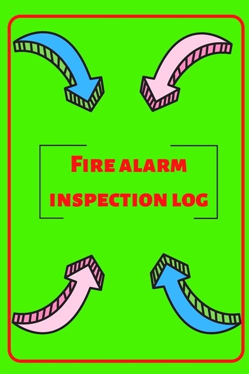 Fire alarm inspection log: Fire Alarm Journal- Fire Register Log Book - Fire Alarm Service & Inspection Book- Fire Safety Register - Fire Inciden (Paperback)