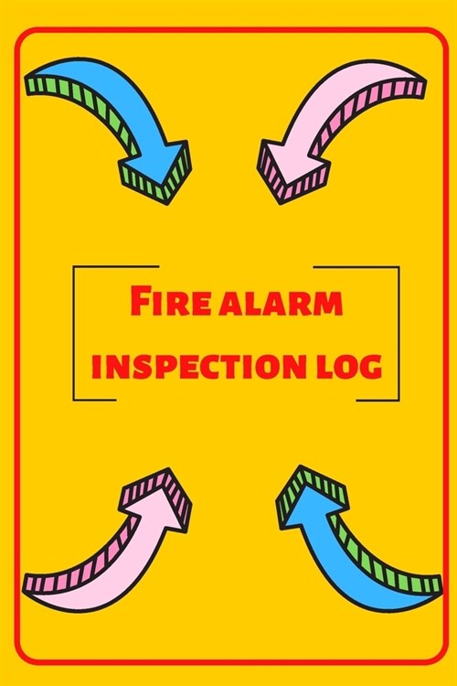 Fire alarm inspection log: Fire Alarm Journal- Fire Register Log Book - Fire Alarm Service & Inspection Book- Fire Safety Register - Fire Inciden (Paperback)